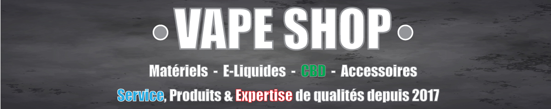 VAPE SHOP : Service, produits et expertise de qualités depuis 2017